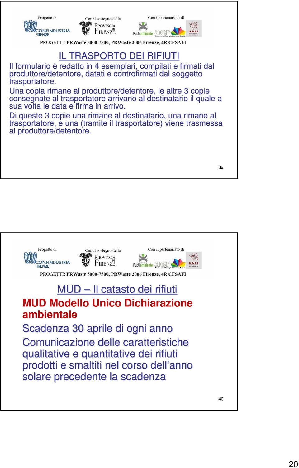 Di queste 3 copie una rimane al destinatario, una rimane al trasportatore, e una (tramite il trasportatore) viene trasmessa al produttore/detentore.