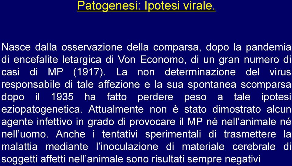 La non determinazione del virus responsabile di tale affezione e la sua spontanea scomparsa dopo il 1935 ha fatto perdere peso a tale ipotesi