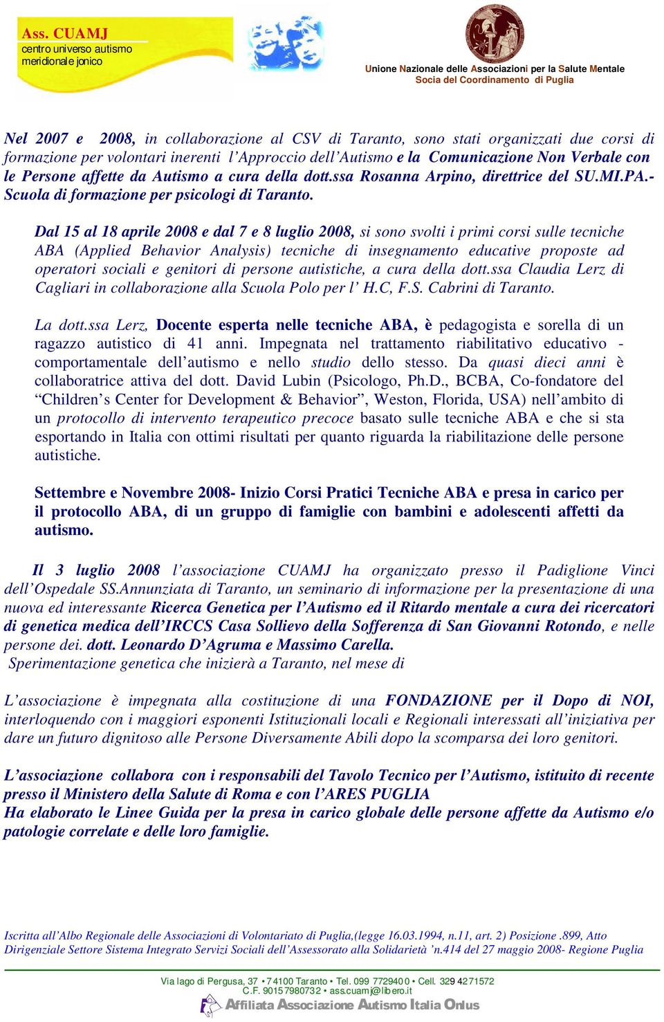 Dal 15 al 18 aprile 2008 e dal 7 e 8 luglio 2008, si sono svolti i primi corsi sulle tecniche ABA (Applied Behavior Analysis) tecniche di insegnamento educative proposte ad operatori sociali e