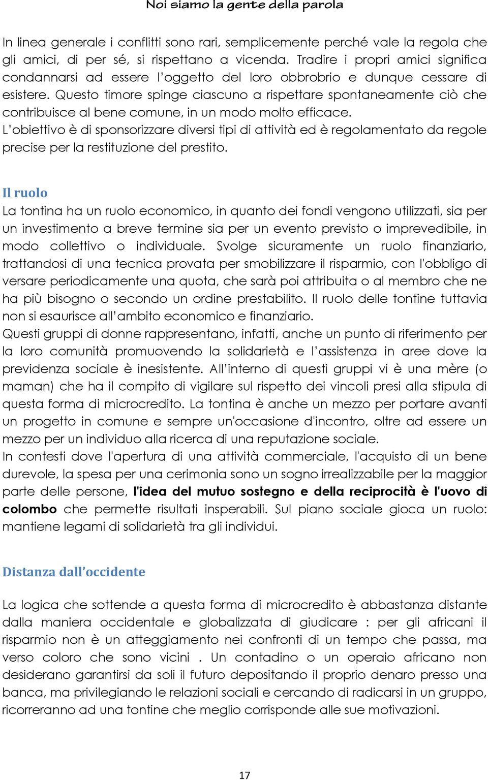 Questo timore spinge ciascuno a rispettare spontaneamente ciò che contribuisce al bene comune, in un modo molto efficace.