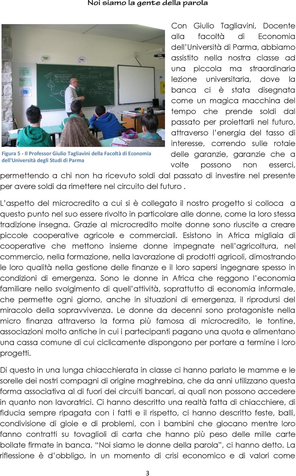 nel futuro, attraverso l energia del tasso di interesse, correndo sulle rotaie delle garanzie, garanzie che a volte possono non esserci, permettendo a chi non ha ricevuto soldi dal passato di