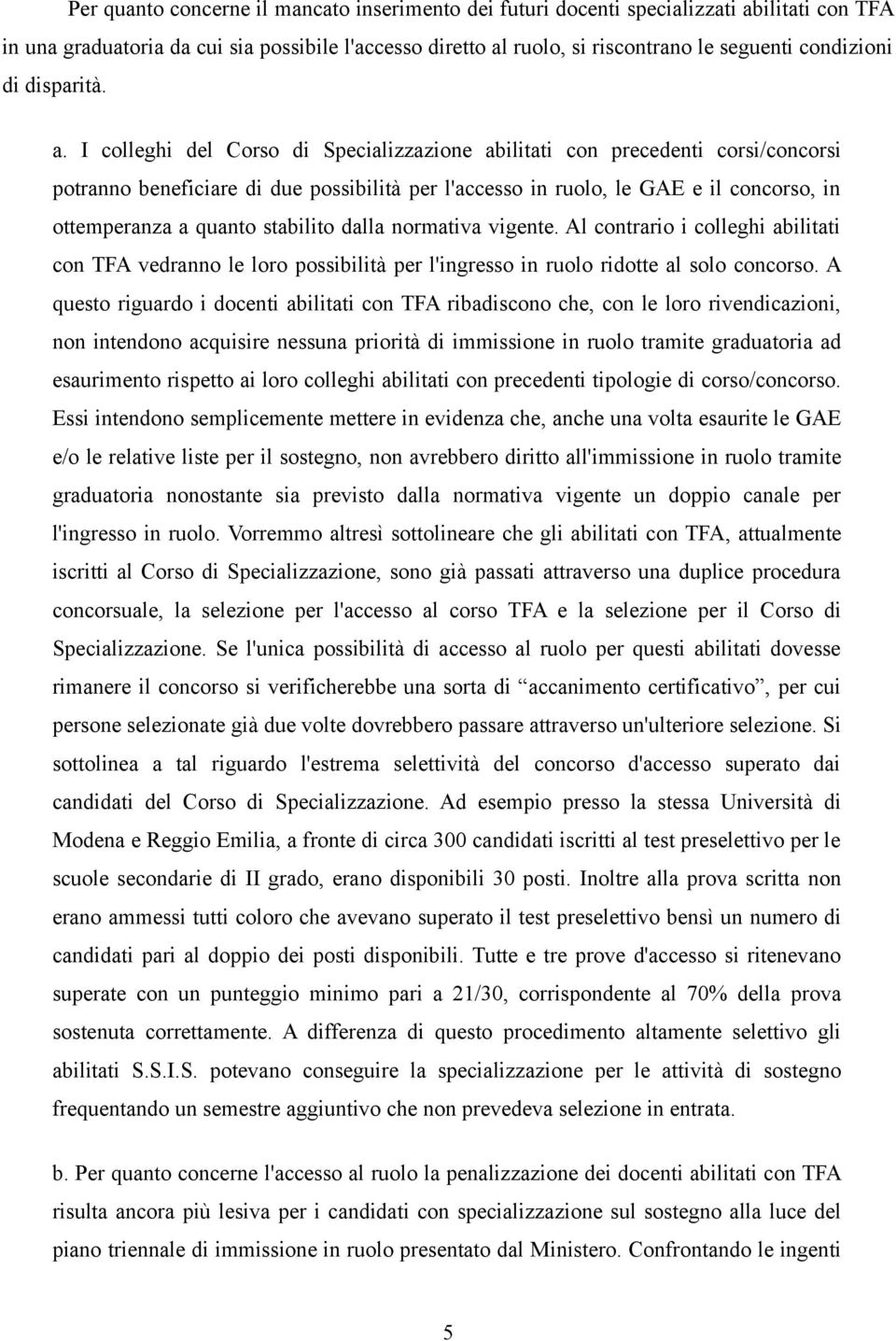 I colleghi del Corso di Specializzazione abilitati con precedenti corsi/concorsi potranno beneficiare di due possibilità per l'accesso in ruolo, le GAE e il concorso, in ottemperanza a quanto