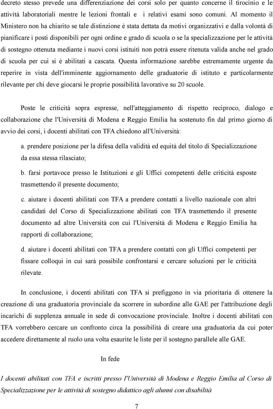 specializzazione per le attività di sostegno ottenuta mediante i nuovi corsi istituiti non potrà essere ritenuta valida anche nel grado di scuola per cui si è abilitati a cascata.