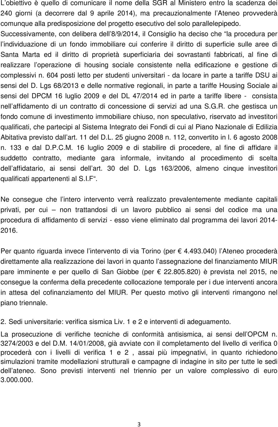 Successivamente, con delibera dell 8/9/2014, il Consiglio ha deciso che la procedura per l individuazione di un fondo immobiliare cui conferire il diritto di superficie sulle aree di Santa Marta ed