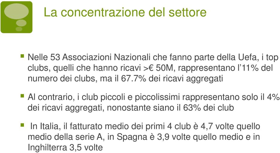 7% dei ricavi aggregati Al contrario, i club piccoli e piccolissimi rappresentano solo il 4% dei ricavi aggregati,