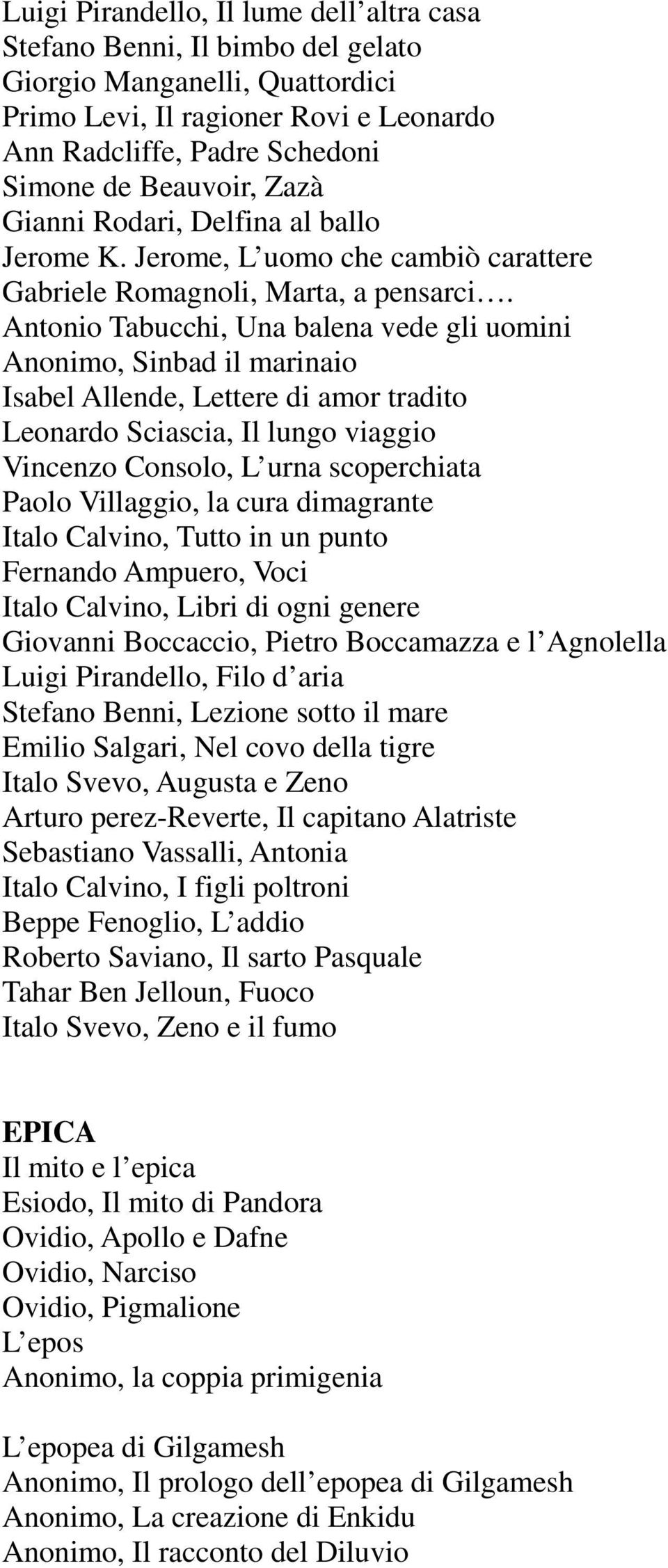 Antonio Tabucchi, Una balena vede gli uomini Anonimo, Sinbad il marinaio Isabel Allende, Lettere di amor tradito Leonardo Sciascia, Il lungo viaggio Vincenzo Consolo, L urna scoperchiata Paolo