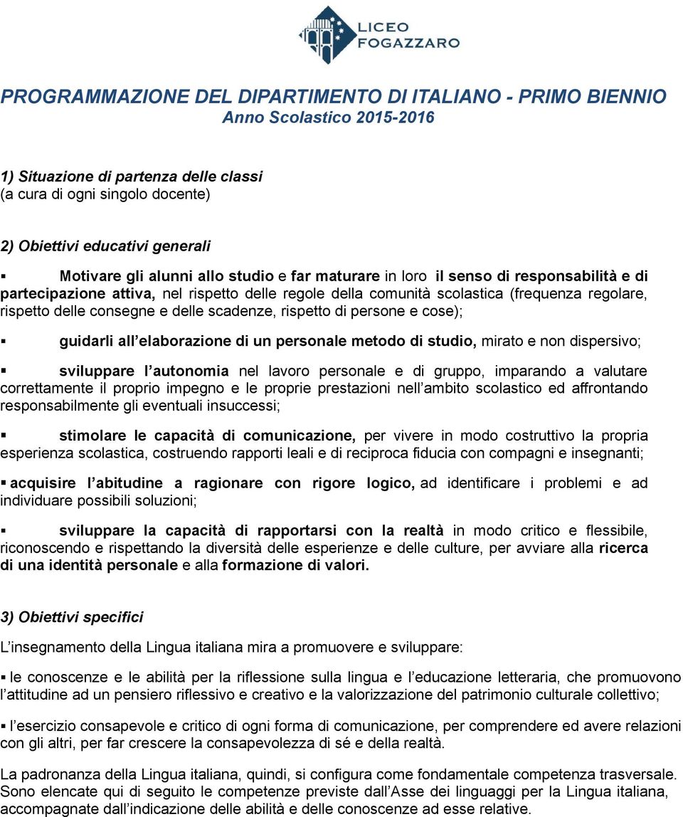 delle scadenze, rispetto di persone e cose); guidarli all elaborazione di un personale metodo di studio, mirato e non dispersivo; sviluppare l autonomia nel lavoro personale e di gruppo, imparando a