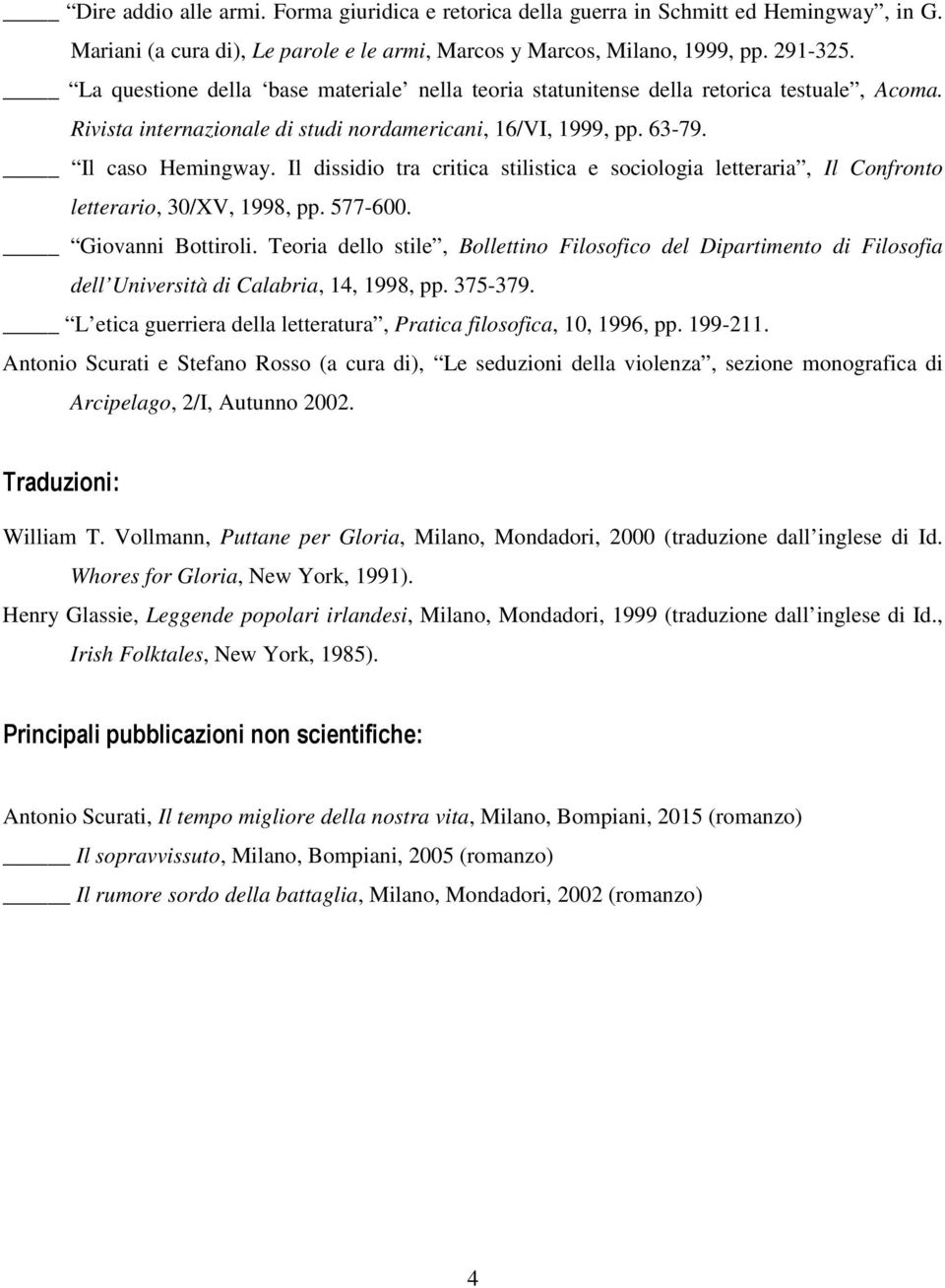 Il dissidio tra critica stilistica e sociologia letteraria, Il Confronto letterario, 30/XV, 1998, pp. 577-600. Giovanni Bottiroli.