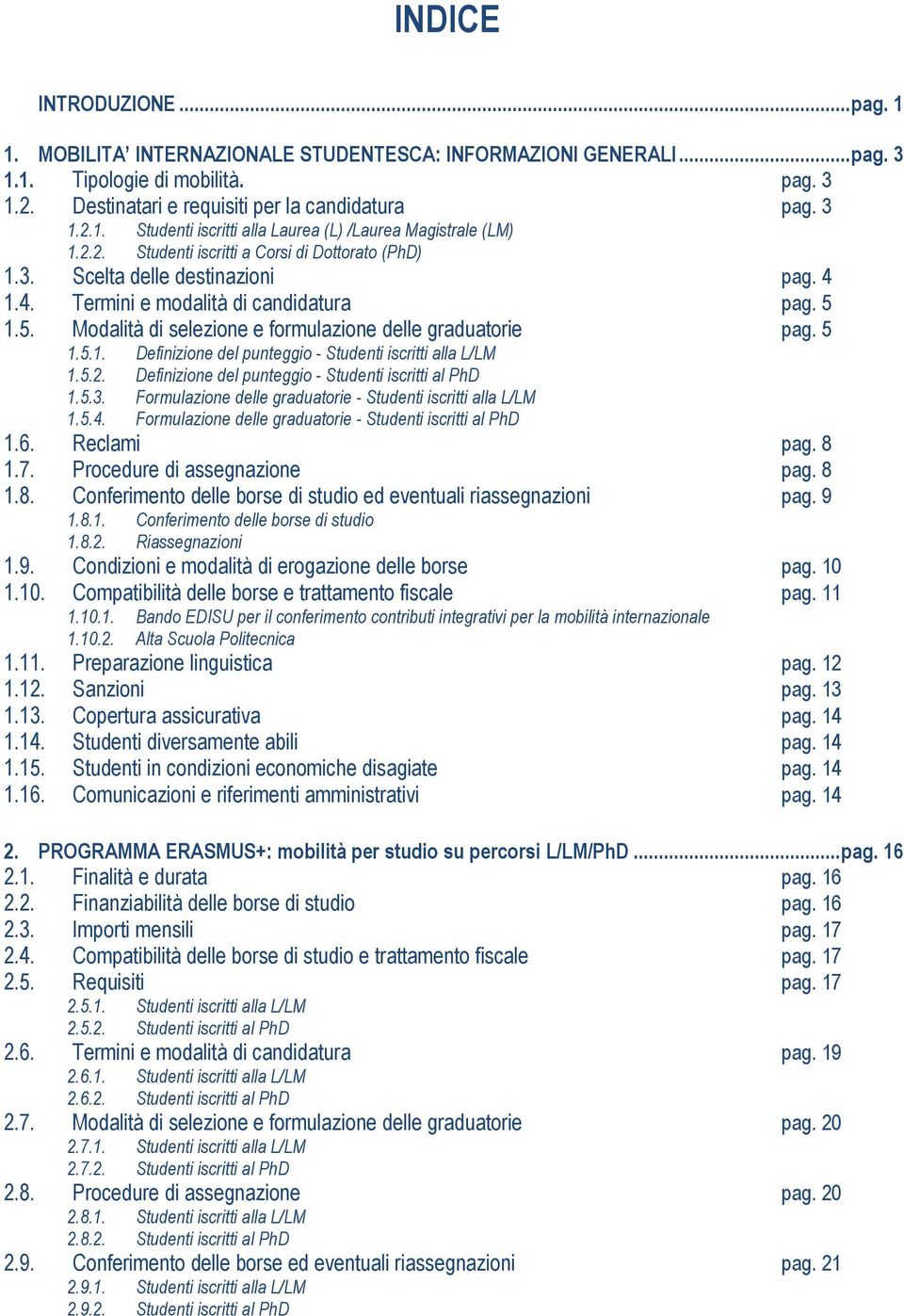 5 1.5.1. Definizione del punteggio - Studenti iscritti alla L/LM 1.5.2. Definizione del punteggio - Studenti iscritti al PhD 1.5.3. Formulazione delle graduatorie - Studenti iscritti alla L/LM 1.5.4.