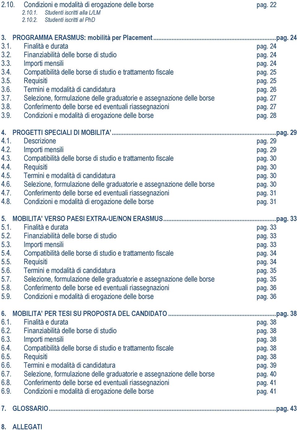 Termini e modalità di candidatura pag. 26 3.7. Selezione, formulazione delle graduatorie e assegnazione delle borse pag. 27 3.8. Conferimento delle borse ed eventuali riassegnazioni pag. 27 3.9.