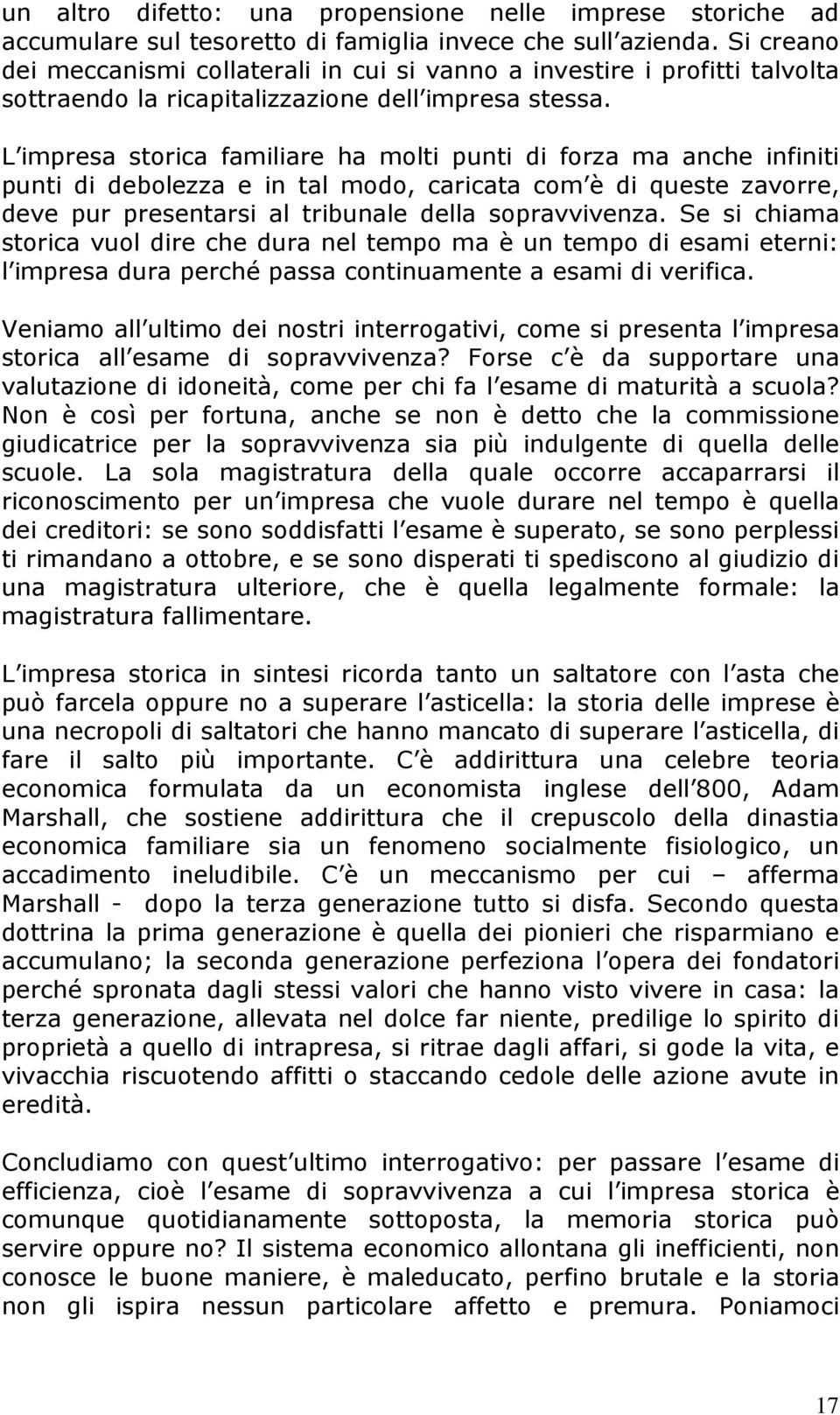 L impresa storica familiare ha molti punti di forza ma anche infiniti punti di debolezza e in tal modo, caricata com è di queste zavorre, deve pur presentarsi al tribunale della sopravvivenza.