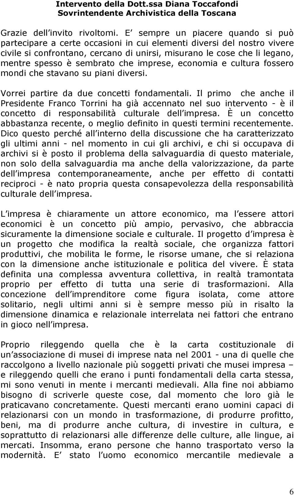 sembrato che imprese, economia e cultura fossero mondi che stavano su piani diversi. Vorrei partire da due concetti fondamentali.