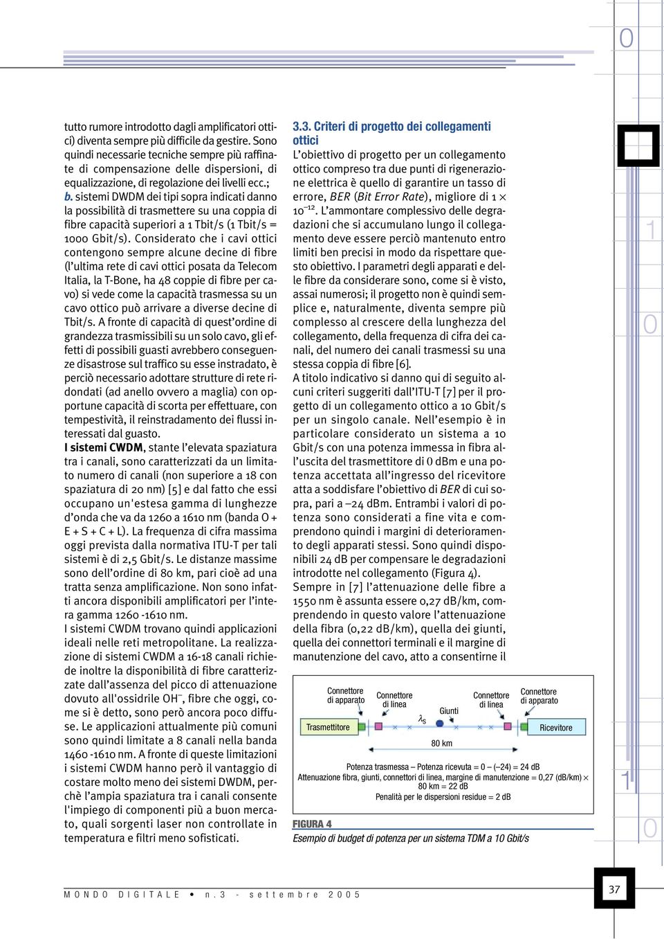 sistemi DWDM dei tipi sopra indicati danno la possibilità di trasmettere su una coppia di fibre capacità superiori a Tbit/s ( Tbit/s = Gbit/s).