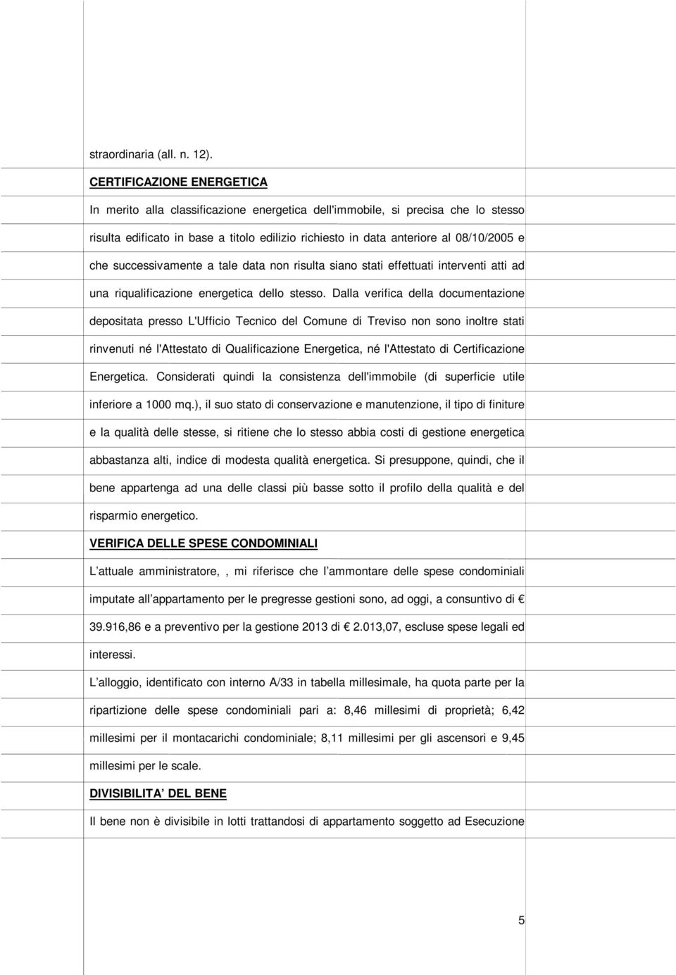 successivamente a tale data non risulta siano stati effettuati interventi atti ad una riqualificazione energetica dello stesso.