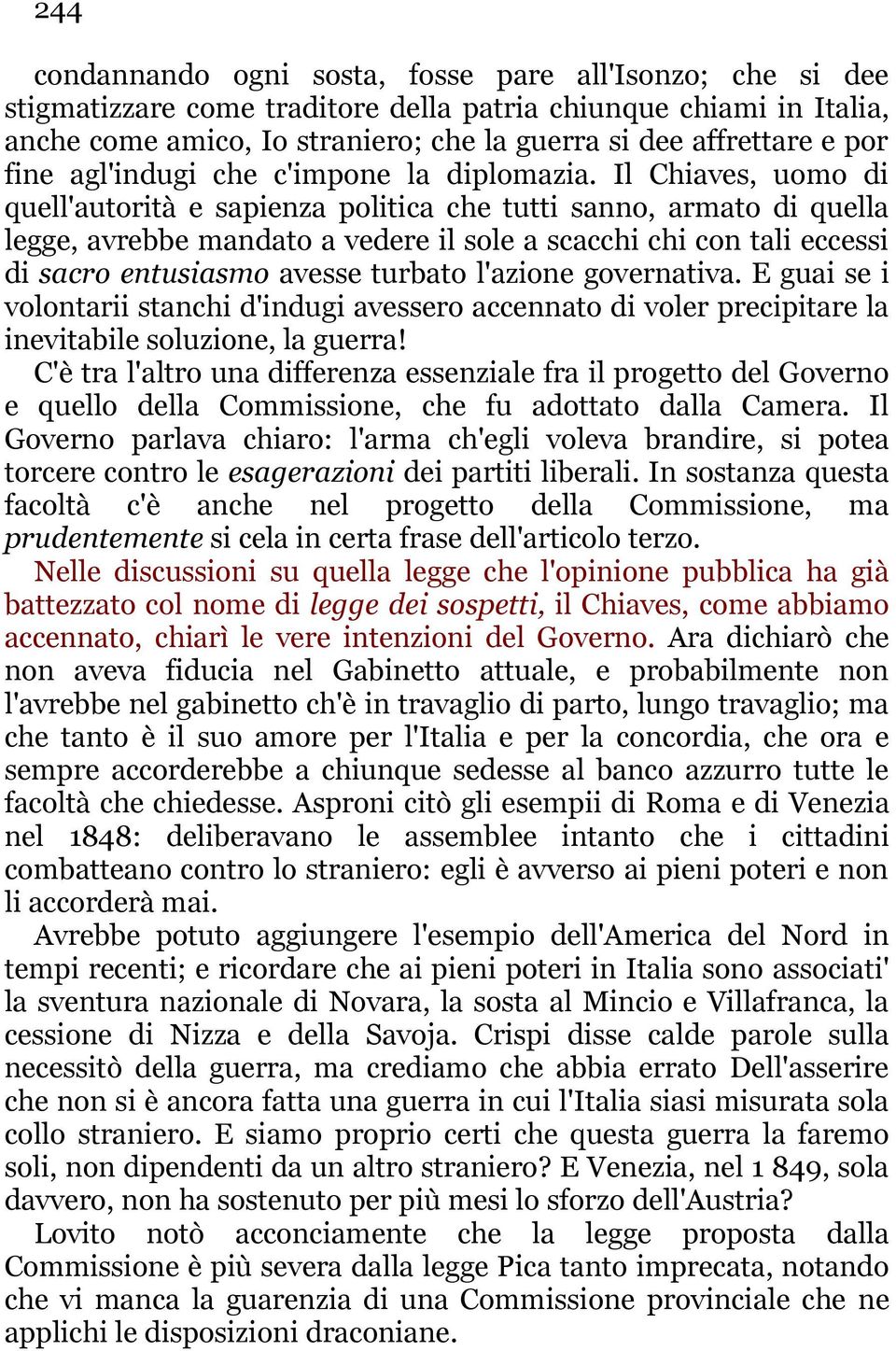 Il Chiaves, uomo di quell'autorità e sapienza politica che tutti sanno, armato di quella legge, avrebbe mandato a vedere il sole a scacchi chi con tali eccessi di sacro entusiasmo avesse turbato