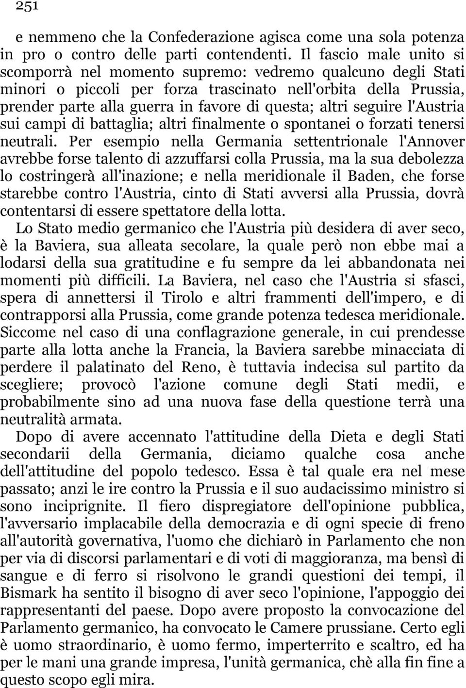 altri seguire l'austria sui campi di battaglia; altri finalmente o spontanei o forzati tenersi neutrali.