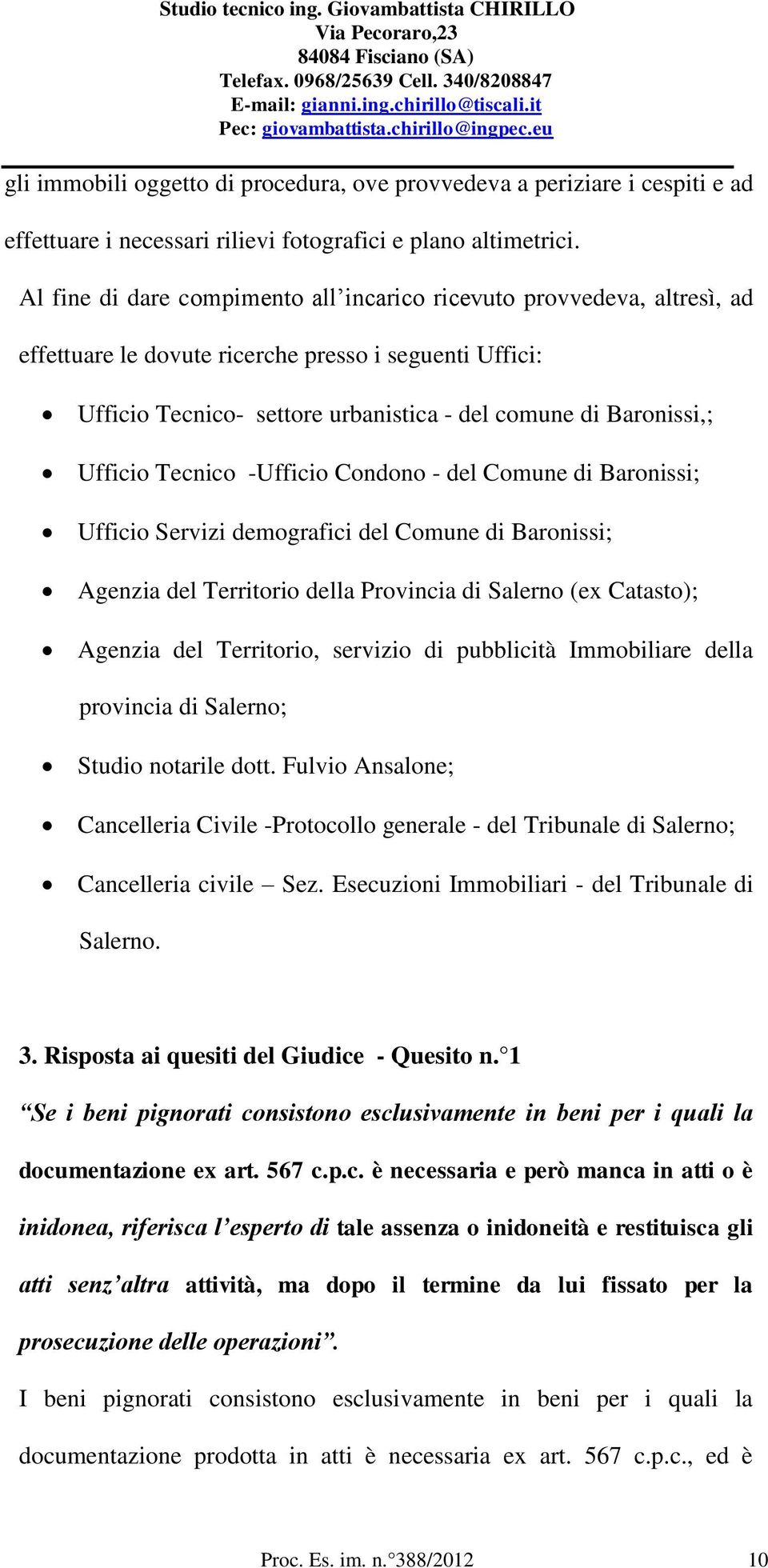 Ufficio Tecnico -Ufficio Condono - del Comune di Baronissi; Ufficio Servizi demografici del Comune di Baronissi; Agenzia del Territorio della Provincia di Salerno (ex Catasto); Agenzia del