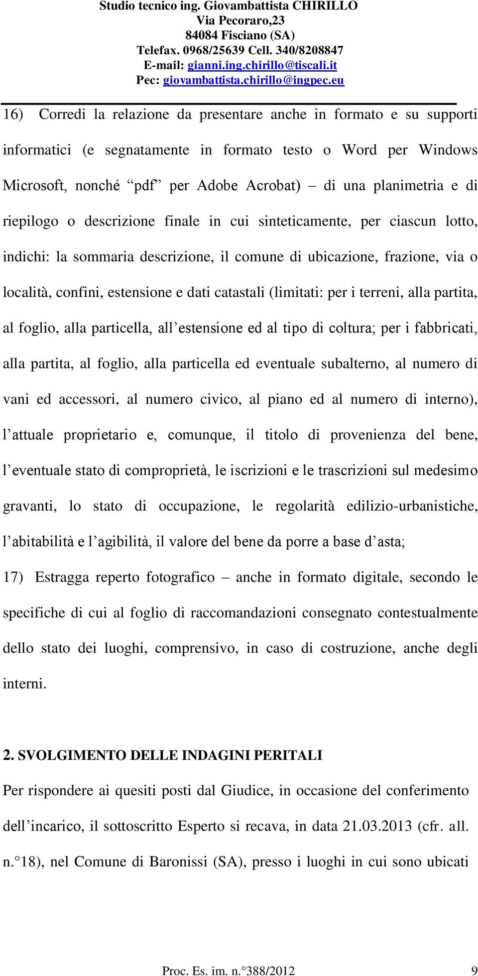 (limitati: per i terreni, alla partita, al foglio, alla particella, all estensione ed al tipo di coltura; per i fabbricati, alla partita, al foglio, alla particella ed eventuale subalterno, al numero