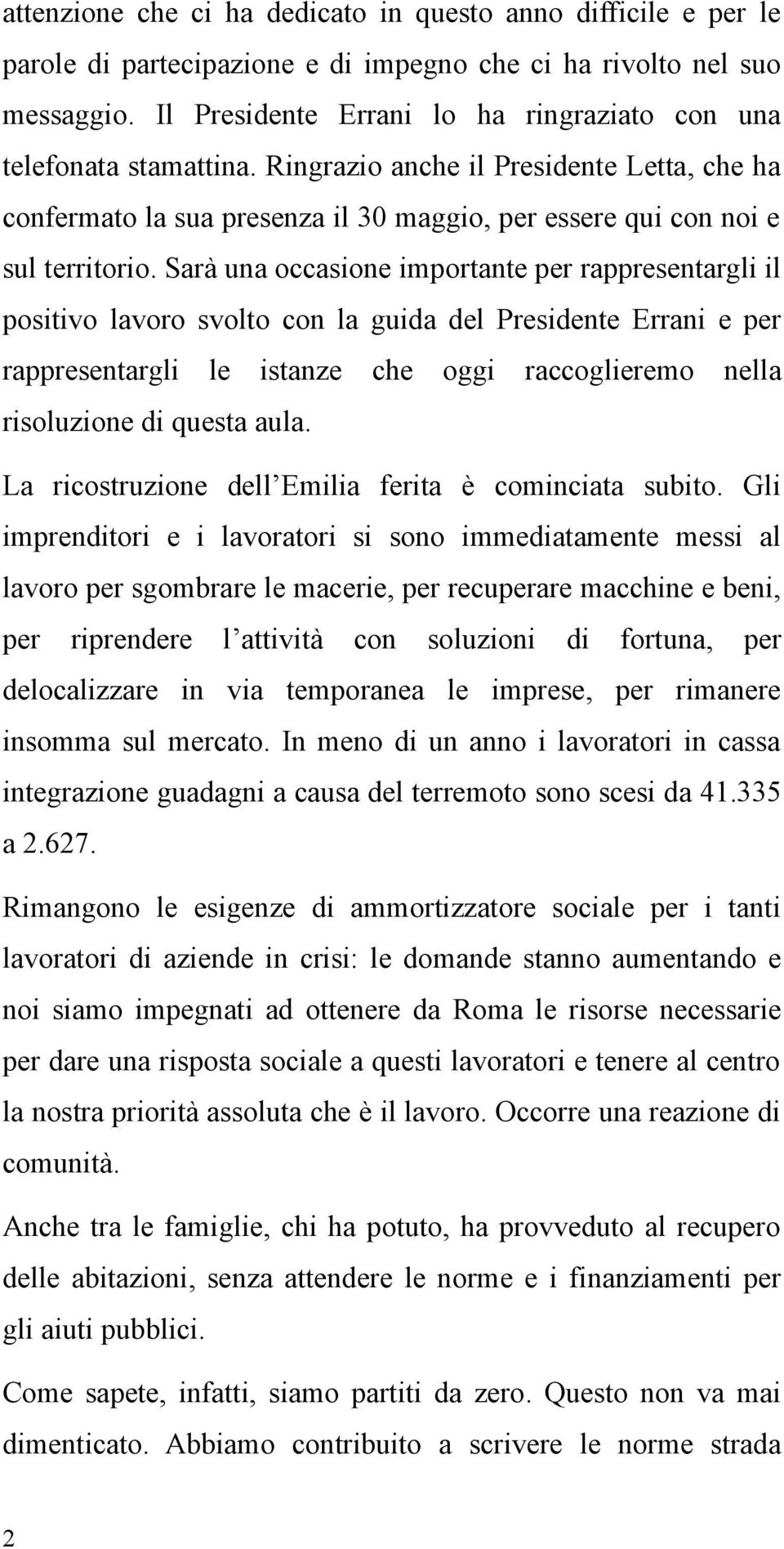 Sarà una occasione importante per rappresentargli il positivo lavoro svolto con la guida del Presidente Errani e per rappresentargli le istanze che oggi raccoglieremo nella risoluzione di questa aula.