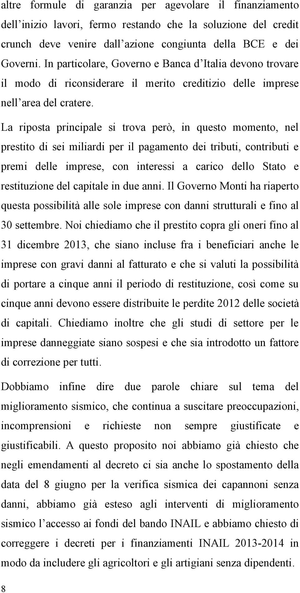 La riposta principale si trova però, in questo momento, nel prestito di sei miliardi per il pagamento dei tributi, contributi e premi delle imprese, con interessi a carico dello Stato e restituzione