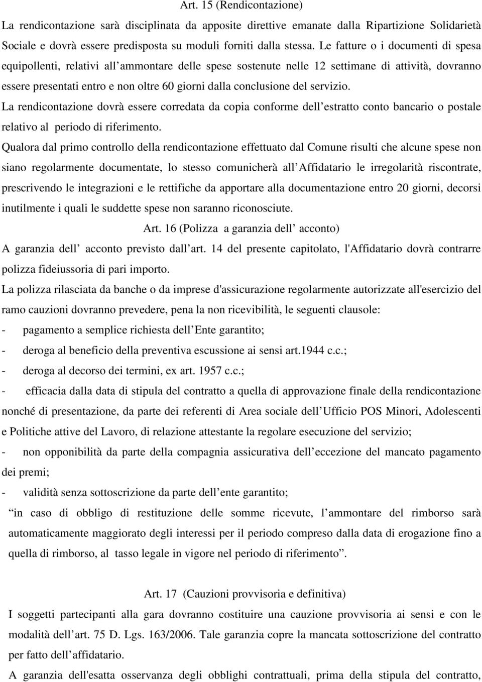 del servizio. La rendicontazione dovrà essere corredata da copia conforme dell estratto conto bancario o postale relativo al periodo di riferimento.