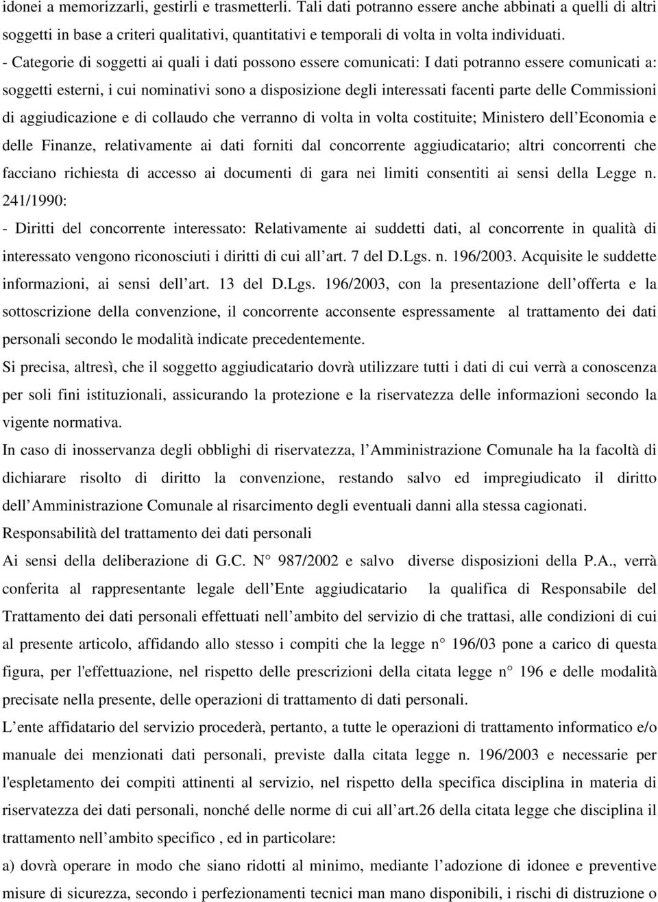 - Categorie di soggetti ai quali i dati possono essere comunicati: I dati potranno essere comunicati a: soggetti esterni, i cui nominativi sono a disposizione degli interessati facenti parte delle