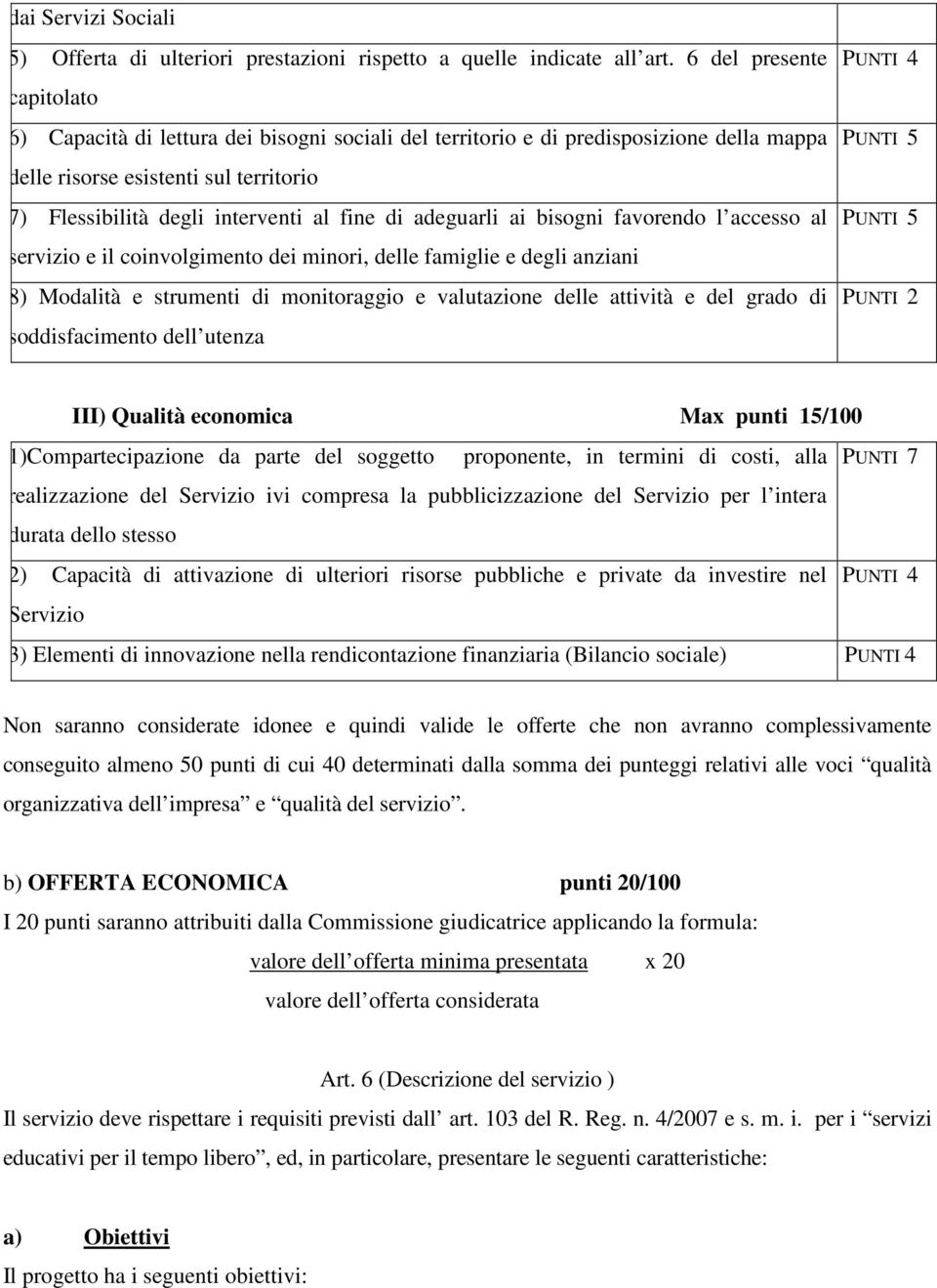 adeguarli ai bisogni favorendo l accesso al servizio e il coinvolgimento dei minori, delle famiglie e degli anziani 8) Modalità e strumenti di monitoraggio e valutazione delle attività e del grado di