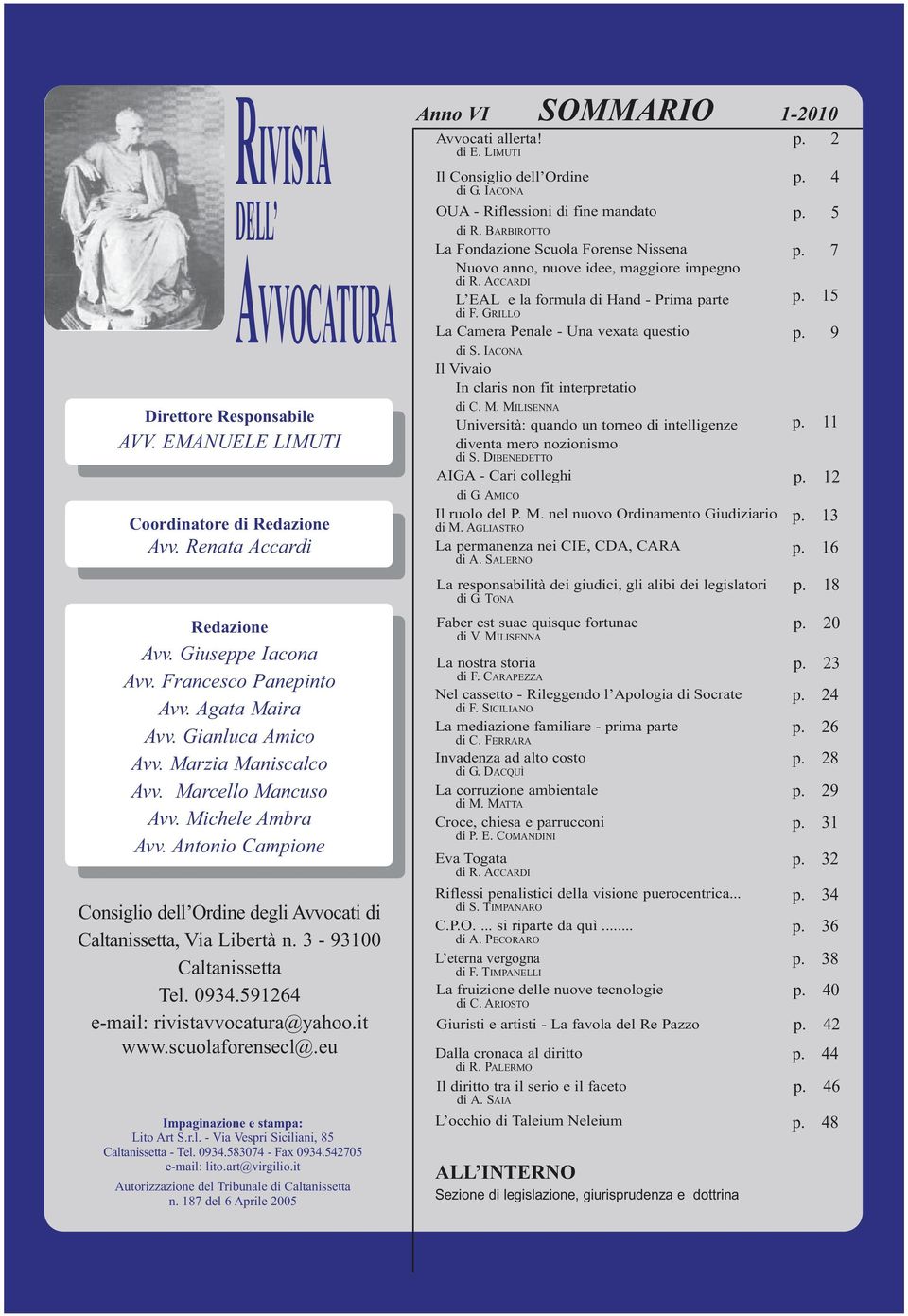 0934.591264 e-mail: rivistavvocatura@yahoo.it www.scuolaforensecl@.eu Impaginazione e stampa: Lito Art S.r.l. - Via Vespri Siciliani, 85 Caltanissetta - Tel. 0934.583074 - Fax 0934.