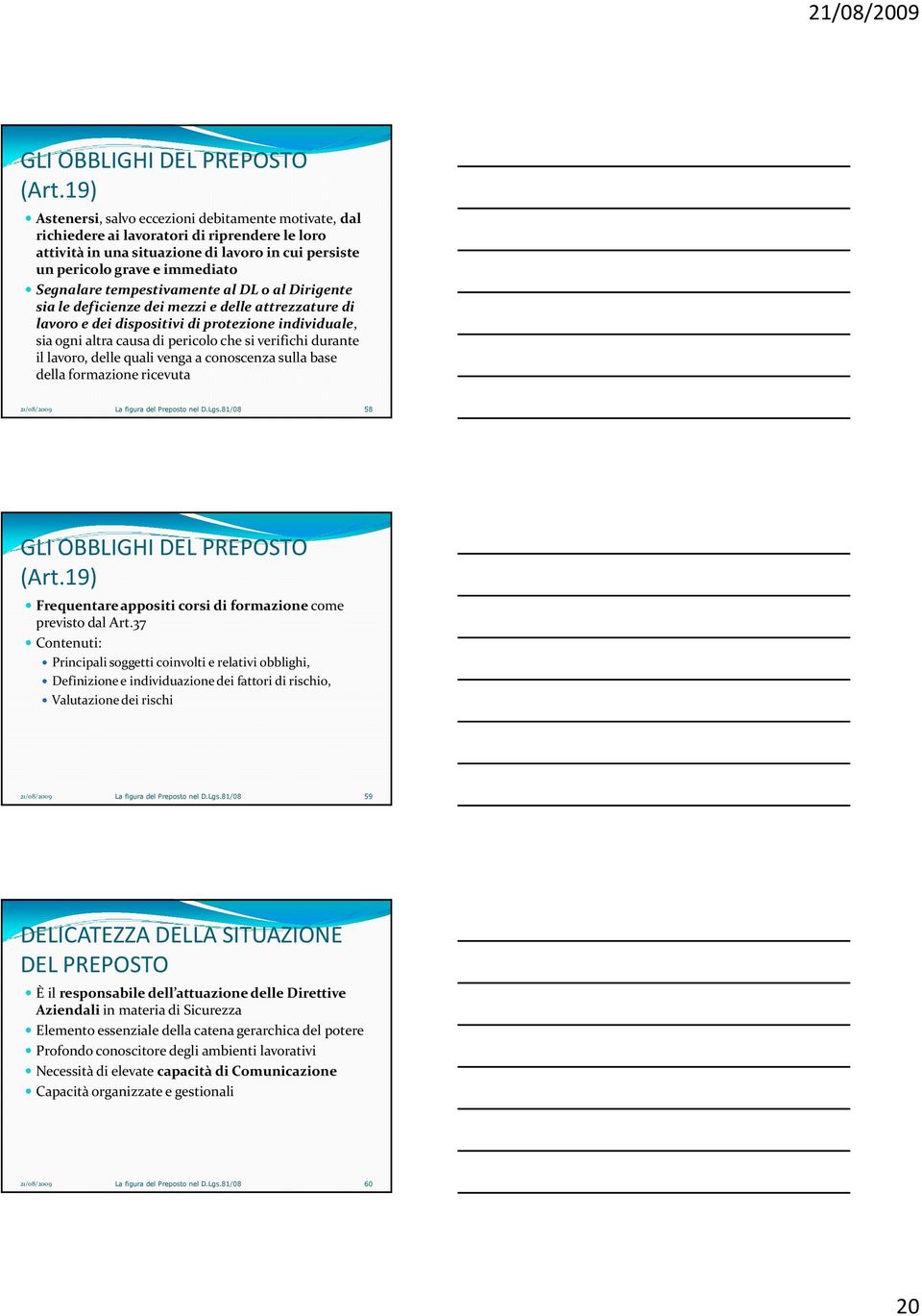 tempestivamente al DL o al Dirigente sia le deficienze dei mezzi e delle attrezzature di lavoro e dei dispositivi di protezione individuale, sia ogni altra causa di pericolo che si verifichi durante