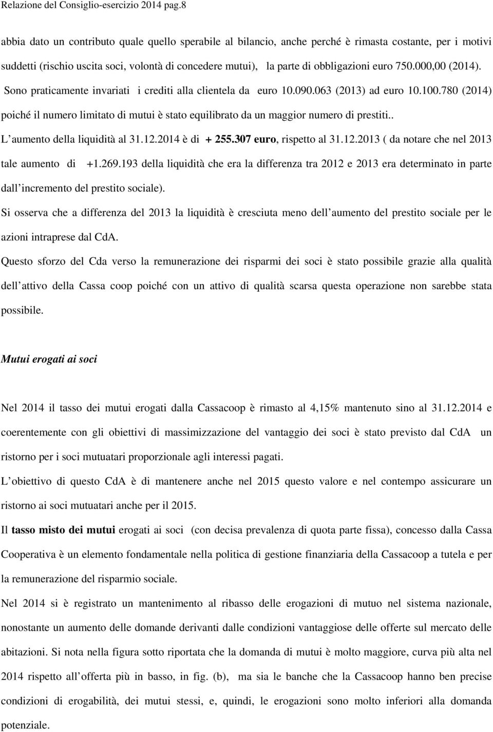 750.000,00 (2014). Sono praticamente invariati i crediti alla clientela da euro 10.090.063 (2013) ad euro 10.100.