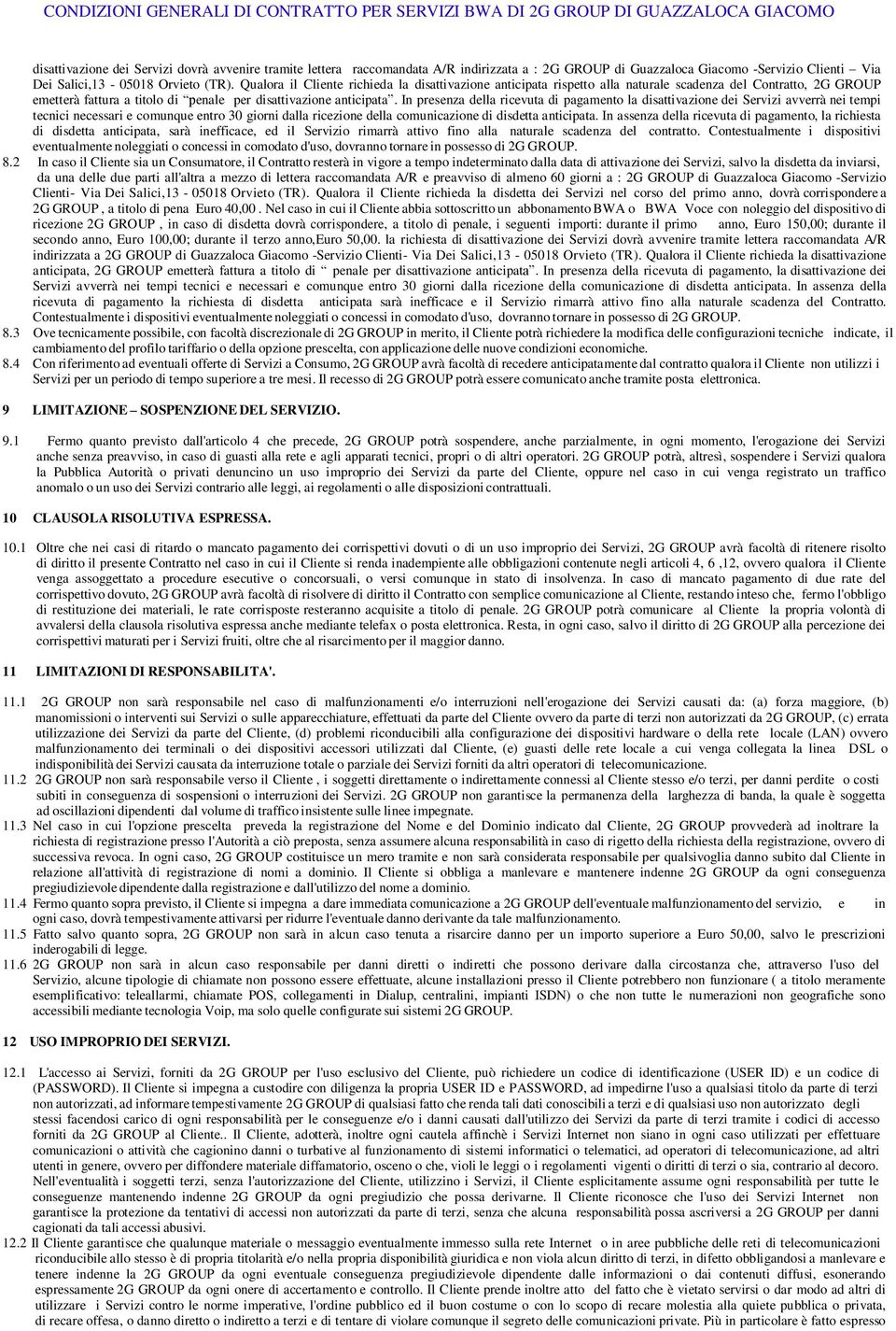 In presenza della ricevuta di pagamento la disattivazione dei Servizi avverrà nei tempi tecnici necessari e comunque entro 30 giorni dalla ricezione della comunicazione di disdetta anticipata.