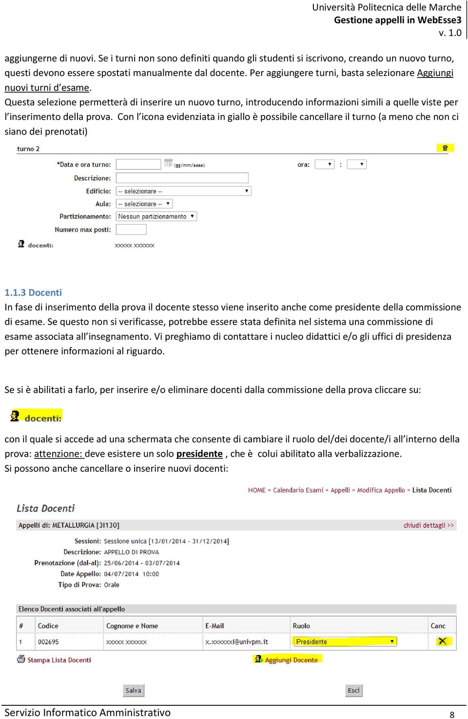 Questa selezione permetterà di inserire un nuovo turno, introducendo informazioni simili a quelle viste per l inserimento della prova.