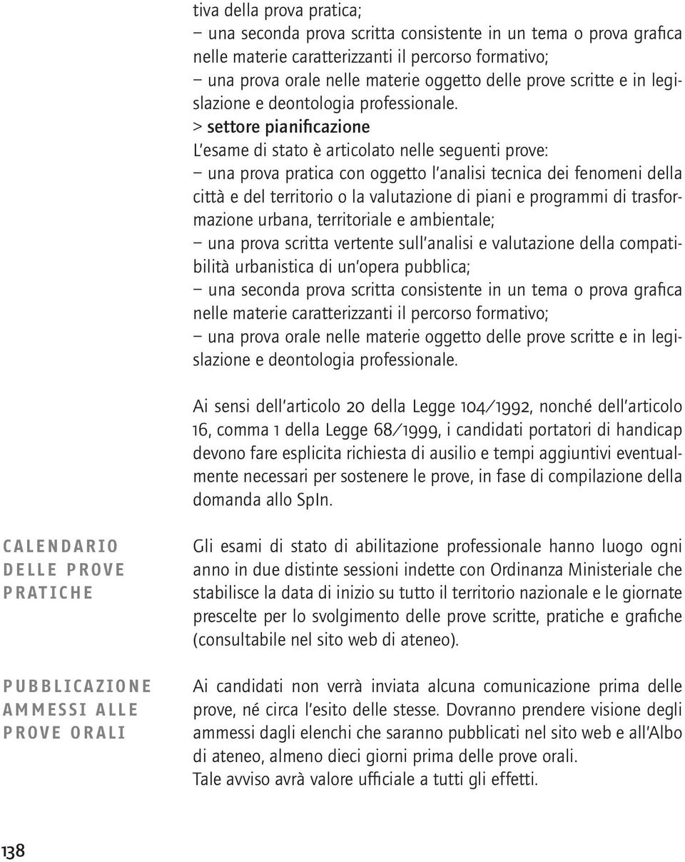 > settore pianificazione L esame di stato è articolato nelle seguenti prove: una prova pratica con oggetto l analisi tecnica dei fenomeni della città e del territorio o la valutazione di piani e