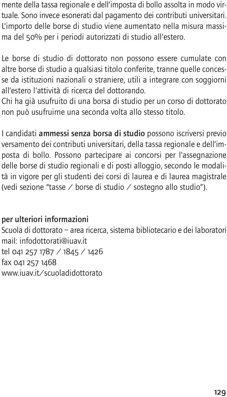 Le borse di studio di dottorato non possono essere cumulate con altre borse di studio a qualsiasi titolo conferite, tranne quelle concesse da istituzioni nazionali o straniere, utili a integrare con