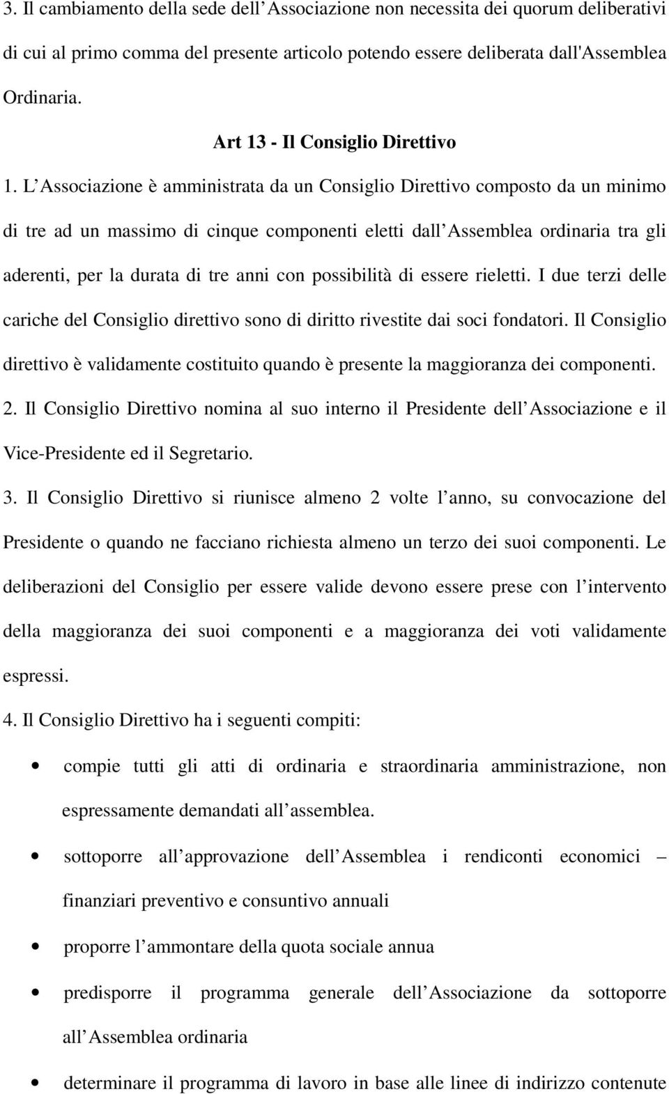 L Associazione è amministrata da un Consiglio Direttivo composto da un minimo di tre ad un massimo di cinque componenti eletti dall Assemblea ordinaria tra gli aderenti, per la durata di tre anni con