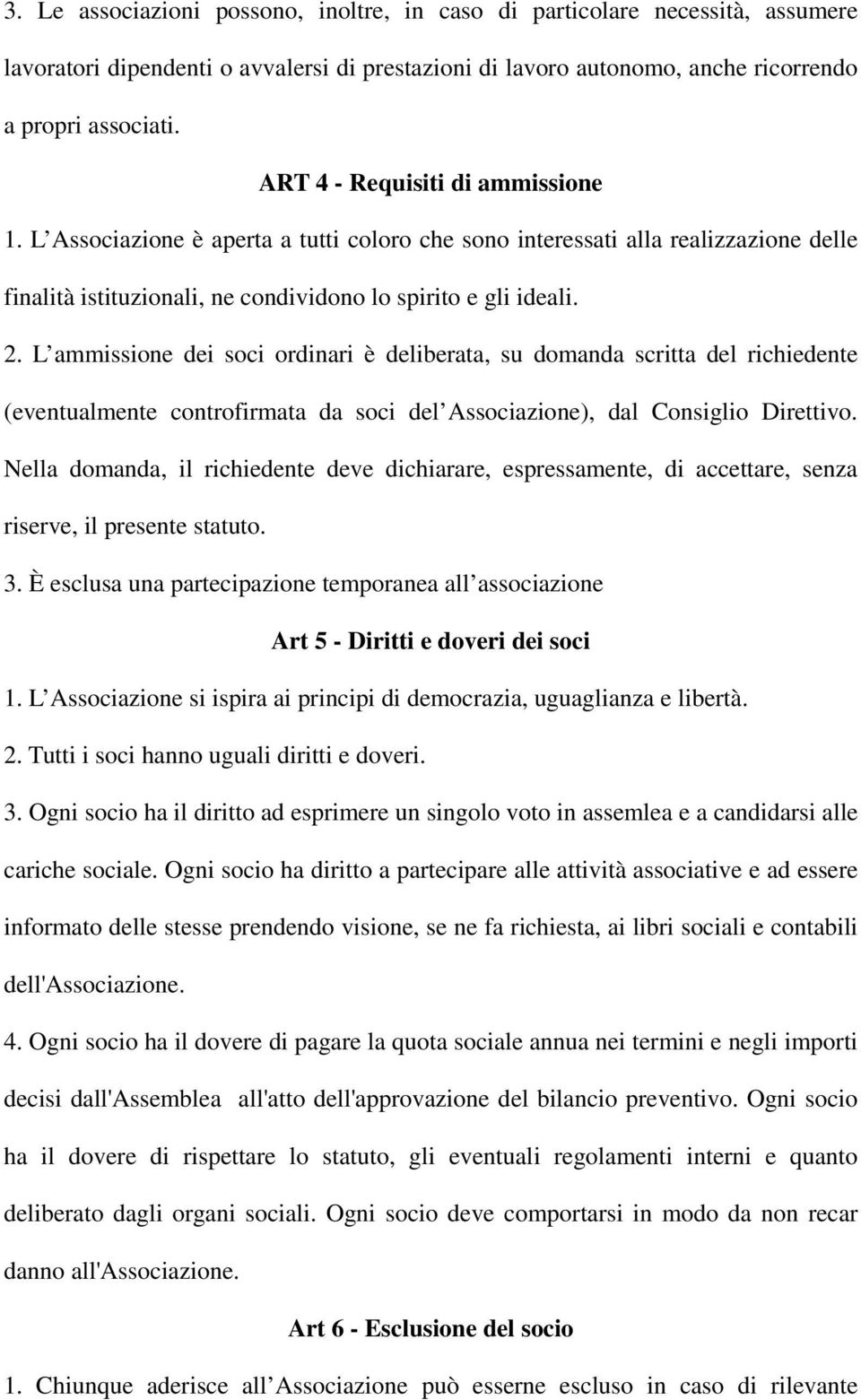 L ammissione dei soci ordinari è deliberata, su domanda scritta del richiedente (eventualmente controfirmata da soci del Associazione), dal Consiglio Direttivo.