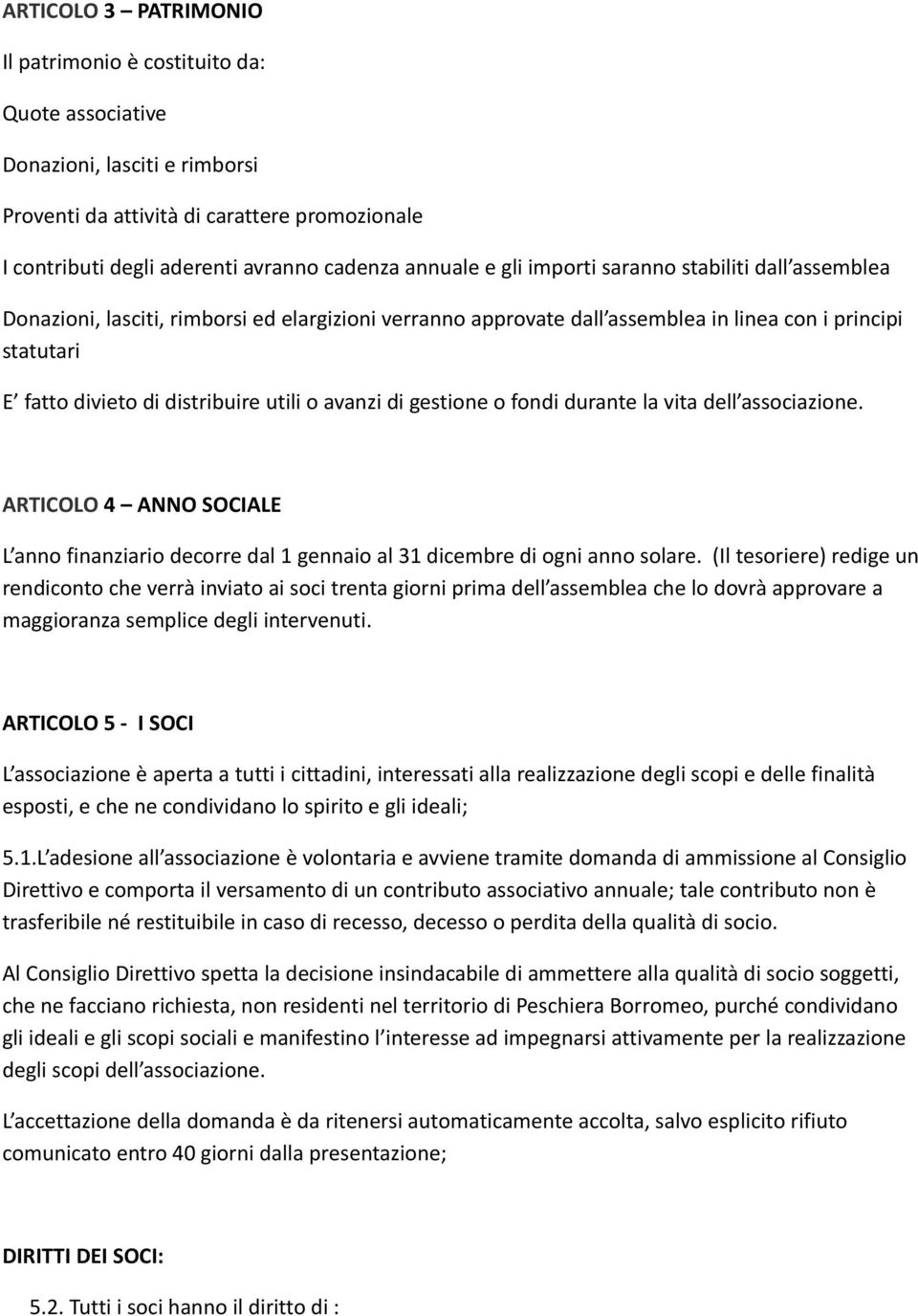 avanzi di gestione o fondi durante la vita dell associazione. ARTICOLO 4 ANNO SOCIALE L anno finanziario decorre dal 1 gennaio al 31 dicembre di ogni anno solare.