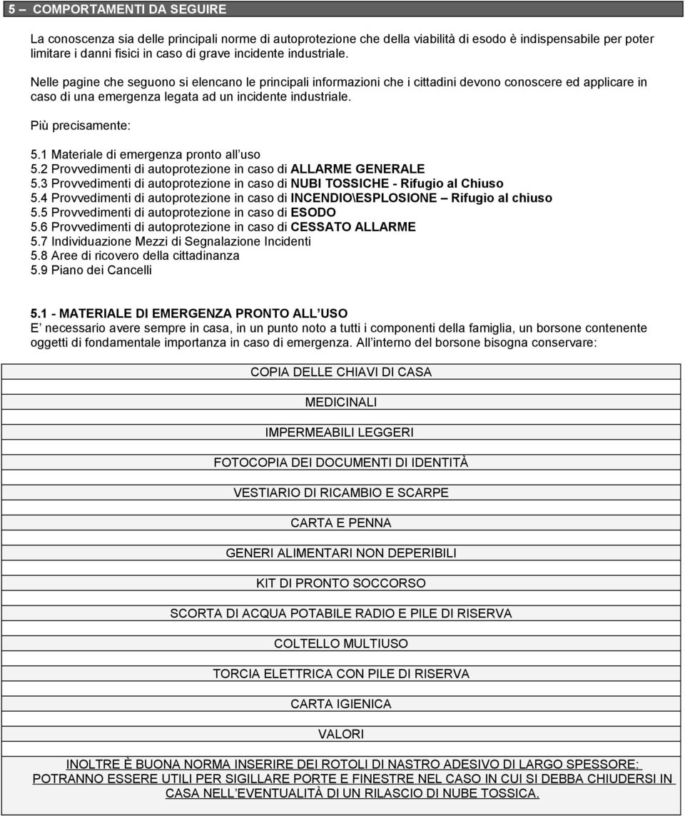 Più precisamente: 5.1 Materiale di emergenza pronto all uso 5.2 Provvedimenti di autoprotezione in caso di ALLARME GENERALE 5.