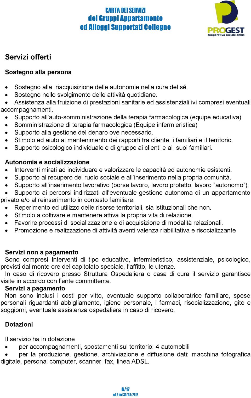 Supporto all auto-somministrazione della terapia farmacologica (equipe educativa) Somministrazione di terapia farmacologica (Equipe infermieristica) Supporto alla gestione del denaro ove necessario.