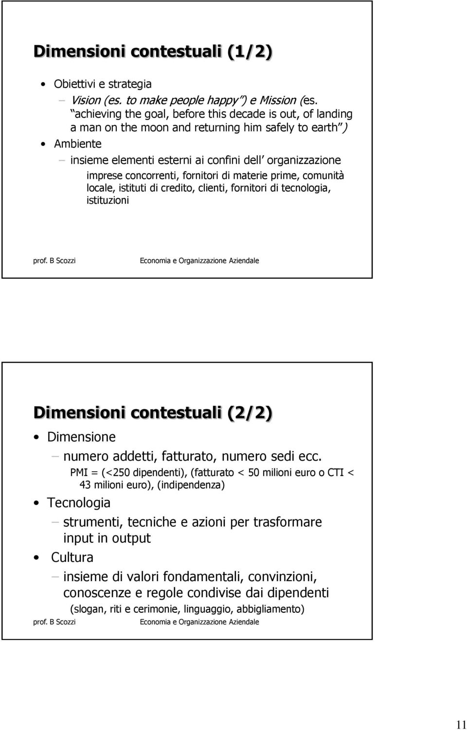 fornitori di materie prime, comunità locale, istituti di credito, clienti, fornitori di tecnologia, istituzioni Dimensioni contestuali (2/2) Dimensione numero addetti, fatturato, numero sedi ecc.