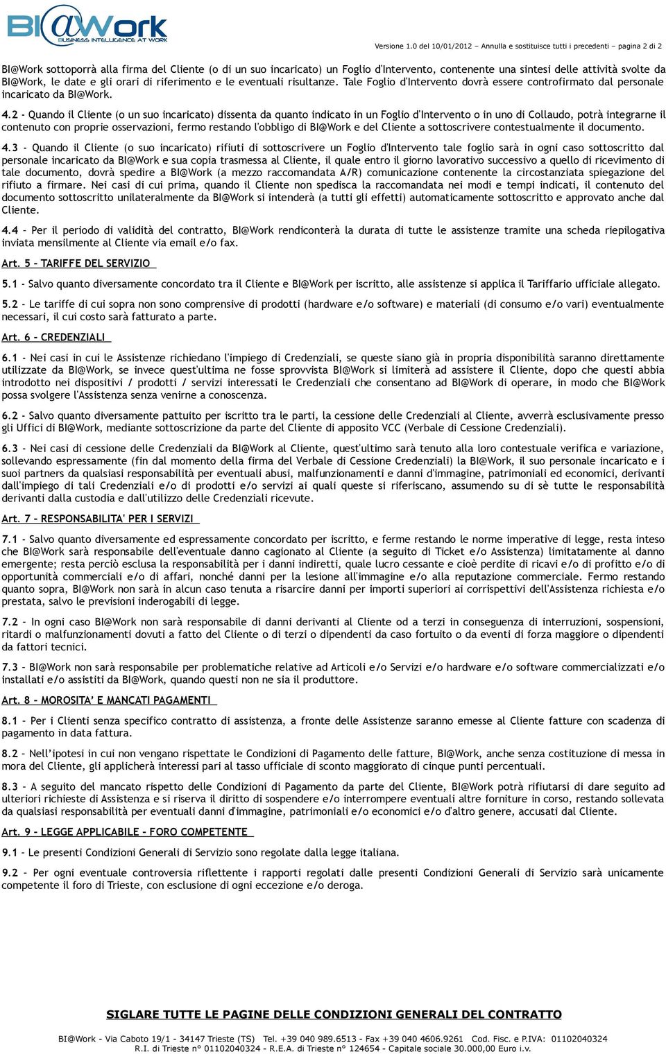 attivita svolte da BI@Work, le date e gli orari di riferimento e le eventuali risultanze. Tale Foglio d'intervento dovra essere controfirmato dal personale incaricato da BI@Work. 4.