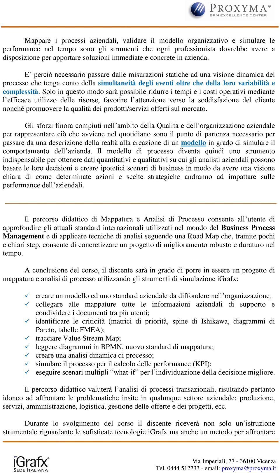 E perciò necessario passare dalle misurazioni statiche ad una visione dinamica del processo che tenga conto della simultaneità degli eventi oltre che della loro variabilità e complessità.