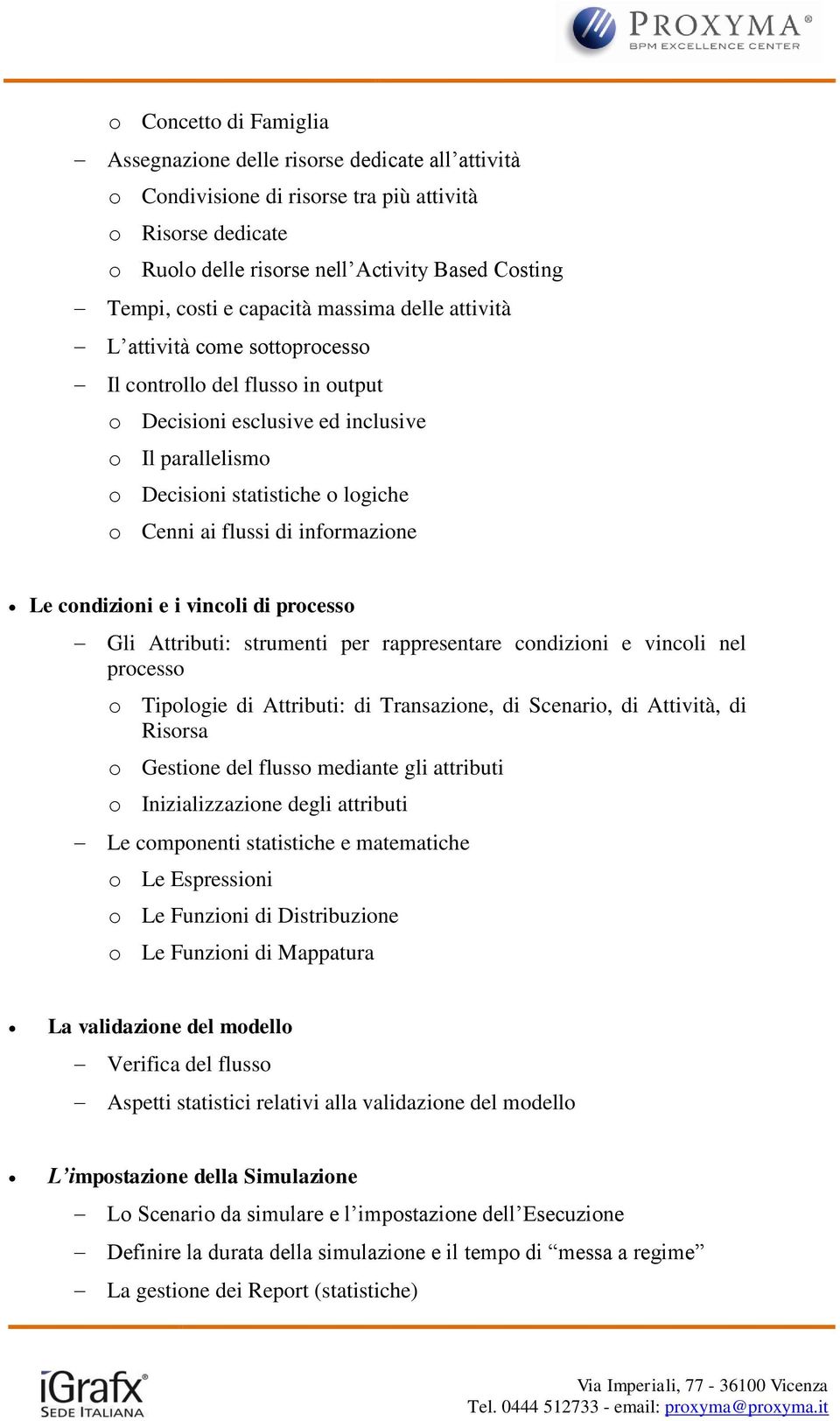 flussi di informazione Le condizioni e i vincoli di processo Gli Attributi: strumenti per rappresentare condizioni e vincoli nel processo o Tipologie di Attributi: di Transazione, di Scenario, di