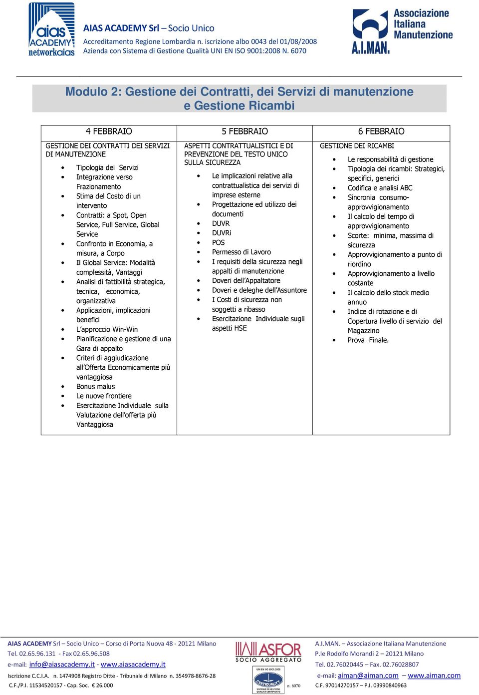 Vantaggi Analisi di fattibilità strategica, tecnica, economica, organizzativa Applicazioni, implicazioni benefici L approccio Win-Win Pianificazione e gestione di una Gara di appalto Criteri di