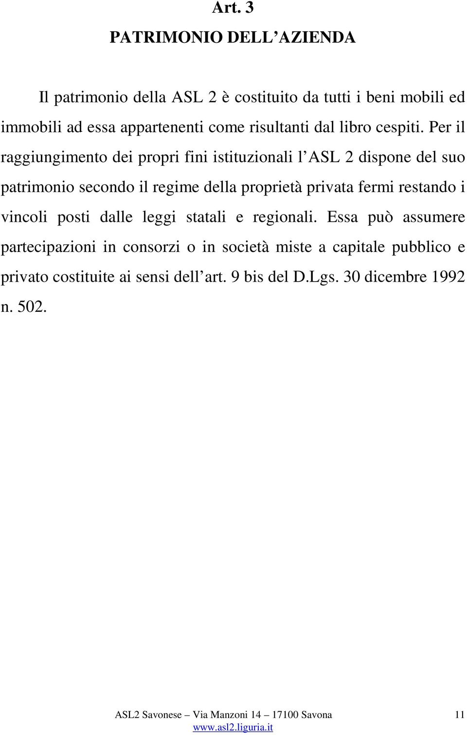 Per il raggiungimento dei propri fini istituzionali l ASL 2 dispone del suo patrimonio secondo il regime della proprietà privata