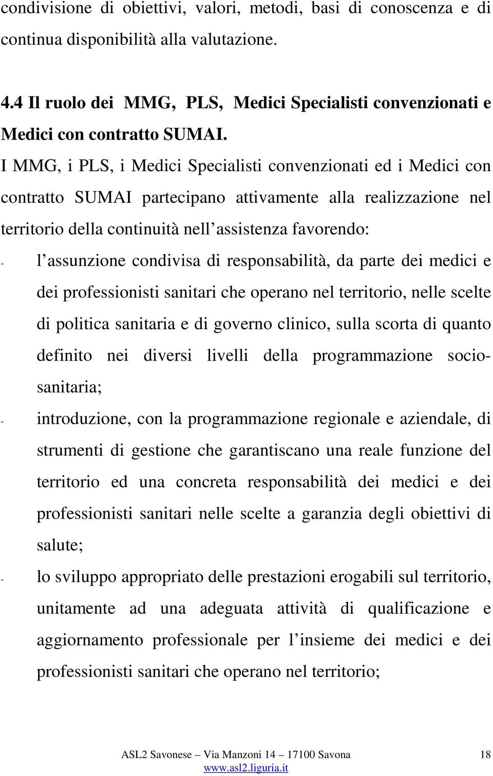 condivisa di responsabilità, da parte dei medici e dei professionisti sanitari che operano nel territorio, nelle scelte di politica sanitaria e di governo clinico, sulla scorta di quanto definito nei