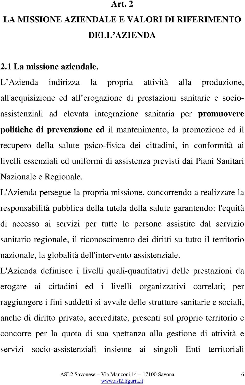 prevenzione ed il mantenimento, la promozione ed il recupero della salute psico-fisica dei cittadini, in conformità ai livelli essenziali ed uniformi di assistenza previsti dai Piani Sanitari