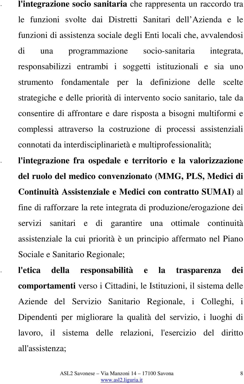 socio sanitario, tale da consentire di affrontare e dare risposta a bisogni multiformi e complessi attraverso la costruzione di processi assistenziali connotati da interdisciplinarietà e