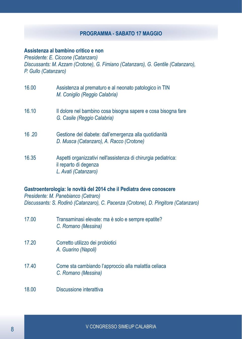 Casile (Reggio Calabria) 16.20 Gestione del diabete: dall emergenza alla quotidianità D. Musca (Catanzaro), A. Racco (Crotone) 16.