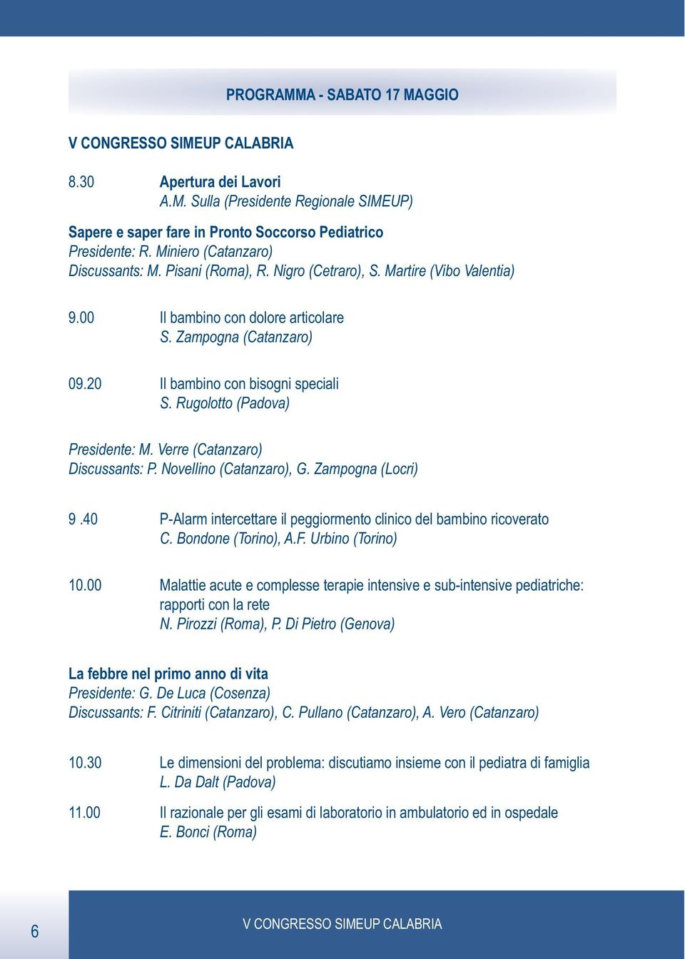 Rugolotto (Padova) Presidente: M. Verre (Catanzaro) Discussants: P. Novellino (Catanzaro), G. Zampogna (Locri) 9.40 P-Alarm intercettare il peggiormento clinico del bambino ricoverato C.